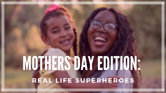 Mother’s Day Edition: Real Life Superheroes
